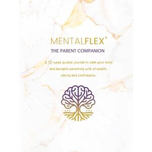 Reed, Rebecca MentalFlex®: The Parent Companion: A 12-week guided journal to calm your mind and navigate parenting with strength, clarity and confidence. ... for Mental Fitness & Emotional Strength) Reed, Rebecca MentalFlex®: The Parent Companion: A 12-week guided journal to calm your mind and navigate parenting with strength, clarity and confidence. ... for Mental Fitness & Emotional Strength)