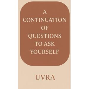 UVRA A Continuation of Questions to Ask Yourself UVRA A Continuation of Questions to Ask Yourself
