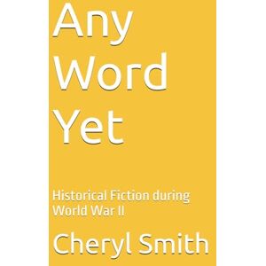 Smith, Cheryl A Any Word Yet: Historical Fiction during World War II Smith, Cheryl A Any Word Yet: Historical Fiction during World War II