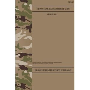 Army, Department of the TC 7-22.7 The Noncommissioned Officer Guide Aug. 2025 Army, Department of the TC 7-22.7 The Noncommissioned Officer Guide Aug. 2025