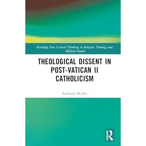 Devlin, Anthony Theological Dissent in Post-Vatican II Catholicism (Routledge New Critical Thinking in Religion, Theology and Biblical Studies) Devlin, Anthony Theological Dissent in Post-Vatican II Catholicism (Routledge New Critical Thinking in Religion, Theology and Biblical Studies)