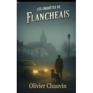 CHAUVIN, OLIVIER Les enquêtes de Flancheais: TOME 1 L'ombre du Plessis CHAUVIN, OLIVIER Les enquêtes de Flancheais: TOME 1 L'ombre du Plessis