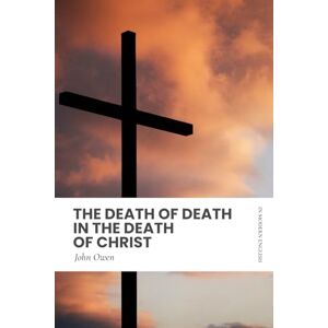 Owen, John The Death of Death in the Death of Christ: Modern, Updated English Translation Owen, John The Death of Death in the Death of Christ: Modern, Updated English Translation
