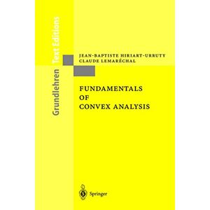 Hiriart-Urruty, Jean-Baptiste Fundamentals of Convex Analysis: Based on Volume 305 and 306 in the Series: ""Grundlehren Der Mathematischenwissenschaften"", 1993 (Grundlehren Text Editions) Hiriart-Urruty, Jean-Baptiste Fundamentals of Convex Analysis: Based on Volume 305 and 306 in the Series: ""Grundlehren Der Mathematischenwissenschaften"", 1993 (Grundlehren Text Editions)