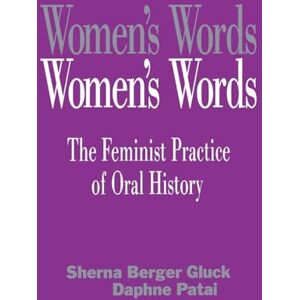 Women's Words: The Feminist Practice of Oral History Women's Words: The Feminist Practice of Oral History