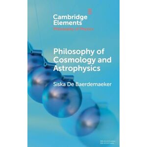 Baerdemaeker, Siska De Philosophy of Cosmology and Astrophysics (Elements in the Philosophy of Physics) Baerdemaeker, Siska De Philosophy of Cosmology and Astrophysics (Elements in the Philosophy of Physics)