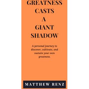 Renz, Matthew Greatness Casts a Giant Shadow: A personal journey to discover, cultivate, and sustain your own greatness. Renz, Matthew Greatness Casts a Giant Shadow: A personal journey to discover, cultivate, and sustain your own greatness.