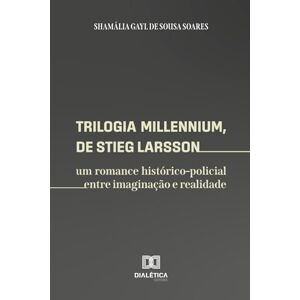 de Sousa Soares, Shamalia Gayl Trilogia Millennium, de Stieg Larsson: Um romance histórico-policial entre imaginação e realidade de Sousa Soares, Shamalia Gayl Trilogia Millennium, de Stieg Larsson: Um romance histórico-policial entre imaginação e realidade