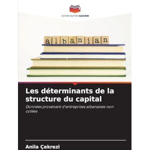 Çekrezi, Anila Les déterminants de la structure du capital: Données provenant d'entreprises albanaises non cotées Çekrezi, Anila Les déterminants de la structure du capital: Données provenant d'entreprises albanaises non cotées