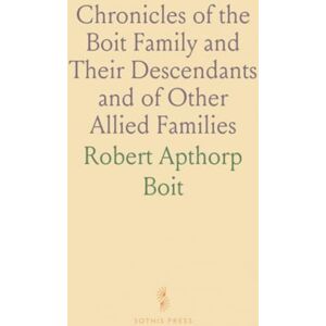 Robert Apthorp, Boit Chronicles of the Boit Family and Their Descendants and of Other Allied Families Robert Apthorp, Boit Chronicles of the Boit Family and Their Descendants and of Other Allied Families
