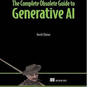 Clinton, David The Complete Obsolete Guide to Generative AI Clinton, David The Complete Obsolete Guide to Generative AI