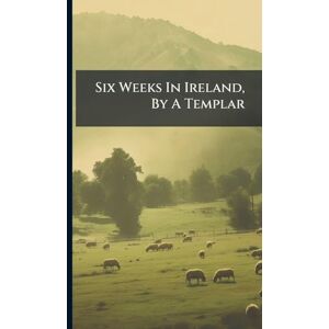 Anonymous Six Weeks In Ireland, By A Templar Anonymous Six Weeks In Ireland, By A Templar