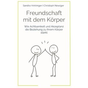 Hintringer, Sandra Freundschaft mit dem Körper: Wie Achtsamkeit und Akzeptanz die Beziehung zu Ihrem Körper stärkt Hintringer, Sandra Freundschaft mit dem Körper: Wie Achtsamkeit und Akzeptanz die Beziehung zu Ihrem Körper stärkt