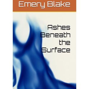 Blake, Emery Ashes Beneath the Surface: 1 (Every Scar Has a Name) Blake, Emery Ashes Beneath the Surface: 1 (Every Scar Has a Name)