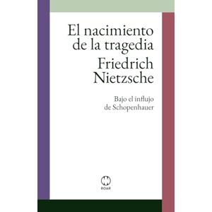 Nietzsche, Friedrich El nacimiento de la tragedia: Bajo el influjo de Schopenhauer Nietzsche, Friedrich El nacimiento de la tragedia: Bajo el influjo de Schopenhauer