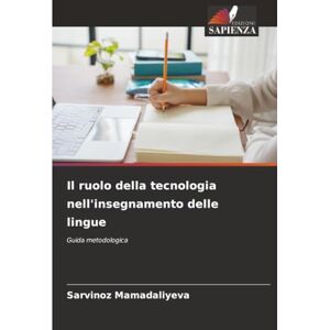 Mamadaliyeva, Sarvinoz Il ruolo della tecnologia nell'insegnamento delle lingue: Guida metodologica Mamadaliyeva, Sarvinoz Il ruolo della tecnologia nell'insegnamento delle lingue: Guida metodologica