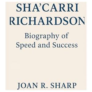 Sharp SHA,CARRI RICHARDSON: Biography Of Speed And Success Sharp SHA,CARRI RICHARDSON: Biography Of Speed And Success