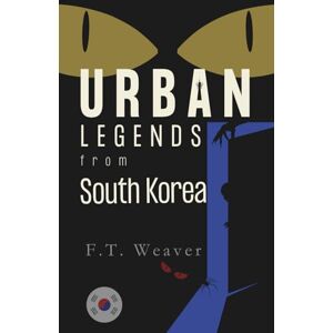 Weaver, F.T. Urban Legends from South Korea: Chills and K-Horror Echoes (Urban Legends World) Weaver, F.T. Urban Legends from South Korea: Chills and K-Horror Echoes (Urban Legends World)