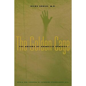 Bruch, M.D. Hilde The Golden Cage: The Enigma of Anorexia Nervosa: The Enigma of Anorexia Nervosa, With a New Foreword by Catherine Steiner-Adair, Ed.D. Bruch, M.D. Hilde The Golden Cage: The Enigma of Anorexia Nervosa: The Enigma of Anorexia Nervosa, With a New Foreword by Catherine Steiner-Adair, Ed.D.