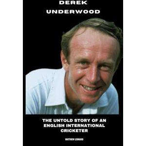 Leonard, Matthew Derek Underwood: The Untold Story of an English International Cricketer Leonard, Matthew Derek Underwood: The Untold Story of an English International Cricketer
