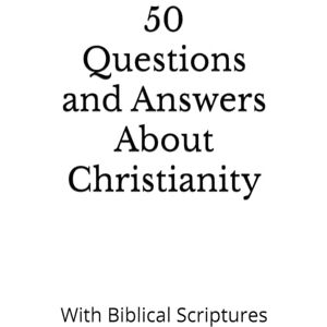 Harvin, Mister 50 Questions and Answers About Christianity: With Biblical Scriptures Harvin, Mister 50 Questions and Answers About Christianity: With Biblical Scriptures