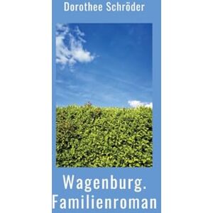 Schröder, Dorothee Wagenburg.Familienroman: Eine wunderbar unterhaltende Familiengeschichte um die Abgründe der menschlichen Natur Schröder, Dorothee Wagenburg.Familienroman: Eine wunderbar unterhaltende Familiengeschichte um die Abgründe der menschlichen Natur