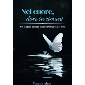 Alma, Yasmin Nel cuore, dove tu rimani: Un viaggio poetico sul superamento del lutto Alma, Yasmin Nel cuore, dove tu rimani: Un viaggio poetico sul superamento del lutto