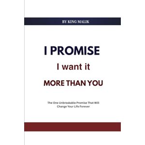 Malik, King I promise I want it more than you: The One Unbreakable Promise That Will Change Your Life Forever Malik, King I promise I want it more than you: The One Unbreakable Promise That Will Change Your Life Forever