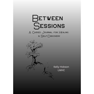 HOBSON, KELLY Between Sessions: A Guided Journal for Healing & Self-Discovery HOBSON, KELLY Between Sessions: A Guided Journal for Healing & Self-Discovery