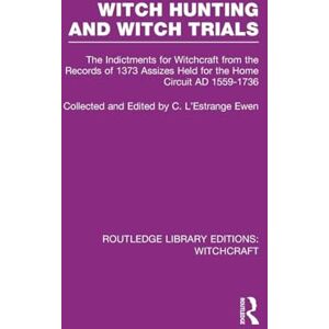 L'Estrange Ewen, C Witch Hunting and Witch Trials (RLE Witchcraft): The Indictments for Witchcraft from the Records of the 1373 Assizes Held from the Home Court 1559-1736 AD (Routledge Library Editions: Witchcraft) L'Estrange Ewen, C Witch Hunting and Witch Trials (RLE Witchcraft): The Indictments for Witchcraft from the Records of the 1373 Assizes Held from the Home Court 1559-1736 AD (Routledge Library Editions: Witchcraft)