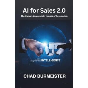 Burmeister, Chad AI for Sales 2.0: The Human Advantage in the Age of Automation Burmeister, Chad AI for Sales 2.0: The Human Advantage in the Age of Automation