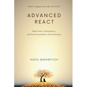 Makarevich, Nadia Advanced React: Deep dives, investigations, performance patterns and techniques Makarevich, Nadia Advanced React: Deep dives, investigations, performance patterns and techniques
