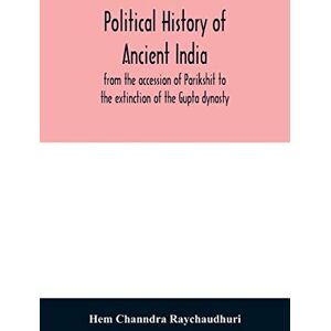 Channdra Raychaudhuri, Hem Political history of ancient India, from the accession of Parikshit to the extinction of the Gupta dynasty Channdra Raychaudhuri, Hem Political history of ancient India, from the accession of Parikshit to the extinction of the Gupta dynasty