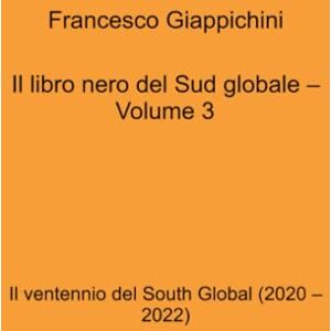 Francesco Giappichini Il libro nero del Sud globale – Volume 3 Francesco Giappichini Il libro nero del Sud globale – Volume 3