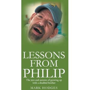 Hodges, Mark S Lessons From Philip: The joys and sorrows of growing up with a disabled brother Hodges, Mark S Lessons From Philip: The joys and sorrows of growing up with a disabled brother