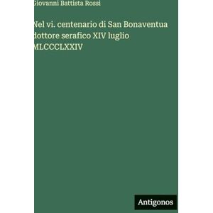 Rossi, Giovanni Battista Nel vi. centenario di San Bonaventua dottore serafico XIV luglio MLCCCLXXIV Rossi, Giovanni Battista Nel vi. centenario di San Bonaventua dottore serafico XIV luglio MLCCCLXXIV