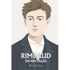 Dumas, Marie-Anne Arthur Rimbaud : ses plus grands écrits en 100 pages: L’enfant incandescent qui brûla la langue pour trouver, au-delà des mots, la vérité de vivre. Dumas, Marie-Anne Arthur Rimbaud : ses plus grands écrits en 100 pages: L’enfant incandescent qui brûla la langue pour trouver, au-delà des mots, la vérité de vivre.