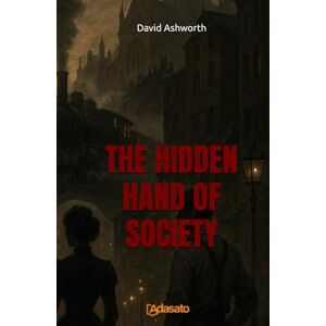 Ashworth, David The Hidden Hand of Society (The Doctrine of Power) Ashworth, David The Hidden Hand of Society (The Doctrine of Power)
