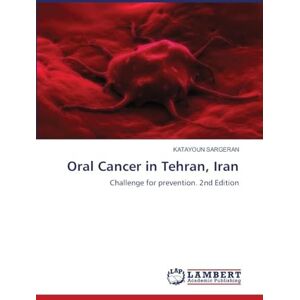 Sargeran, Katayoun Oral Cancer in Tehran, Iran: Challenge for prevention. 2nd Edition Sargeran, Katayoun Oral Cancer in Tehran, Iran: Challenge for prevention. 2nd Edition