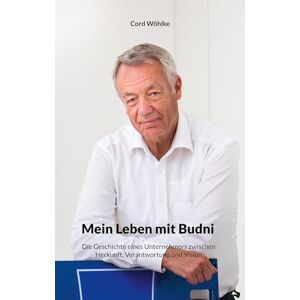 Wöhlke, Cord Mein Leben mit Budni: Die Geschichte eines Unternehmers zwischen Herkunft, Verantwortung und Vision Wöhlke, Cord Mein Leben mit Budni: Die Geschichte eines Unternehmers zwischen Herkunft, Verantwortung und Vision