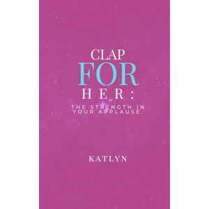 Lee Clap For Her: The Strength in Your Applause: A devotional-style guide to sisterhood, soft-hearted strength, and celebrating others while staying grounded in your own journey Lee Clap For Her: The Strength in Your Applause: A devotional-style guide to sisterhood, soft-hearted strength, and celebrating others while staying grounded in your own journey