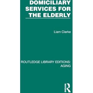 Clarke, Liam Domiciliary Services for the Elderly (Routledge Library Editions: Aging) Clarke, Liam Domiciliary Services for the Elderly (Routledge Library Editions: Aging)