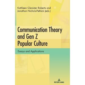 Communication Theory and Gen Z Popular Culture: Essays and Applications Communication Theory and Gen Z Popular Culture: Essays and Applications