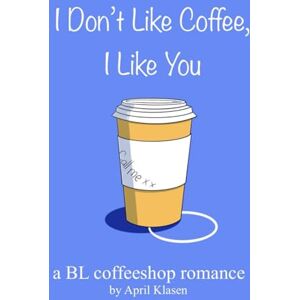 Klasen, April I Don't Like Coffee, I Like You: A BL Coffee Shop Romance Klasen, April I Don't Like Coffee, I Like You: A BL Coffee Shop Romance