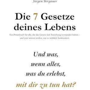 Bergauer, Jürgen Die 7 Gesetze deines Lebens: Ein Praxisbuch für alle, die das Gesetz der Anziehung verstanden haben – und jetzt wissen wollen, wie es wirklich funktioniert. Bergauer, Jürgen Die 7 Gesetze deines Lebens: Ein Praxisbuch für alle, die das Gesetz der Anziehung verstanden haben – und jetzt wissen wollen, wie es wirklich funktioniert.