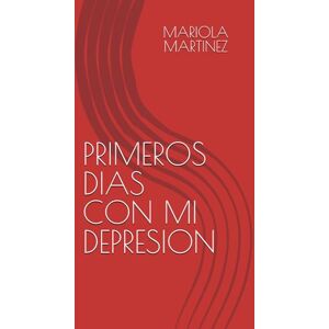 MARTINEZ, SRA MARIOLA PRIMEROS DIAS CON MI DEPRESION MARTINEZ, SRA MARIOLA PRIMEROS DIAS CON MI DEPRESION
