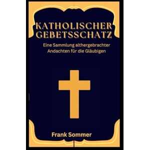 Sommer, Frank Katholischer Gebetsschatz: Eine Sammlung althergebrachter Andachten für die Gläubigen (United in Prayer: Catholic Novenas Across Languages) Sommer, Frank Katholischer Gebetsschatz: Eine Sammlung althergebrachter Andachten für die Gläubigen (United in Prayer: Catholic Novenas Across Languages)