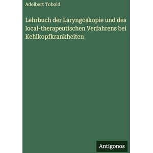 Tobold, Adelbert Lehrbuch der Laryngoskopie und des local-therapeutischen Verfahrens bei Kehlkopfkrankheiten Tobold, Adelbert Lehrbuch der Laryngoskopie und des local-therapeutischen Verfahrens bei Kehlkopfkrankheiten