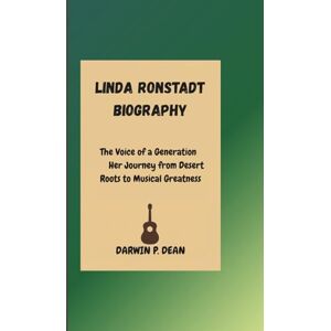 DEAN, DARWIN P. LINDA RONSTADT BIOGRAPHY: The Voice of a Generation Her Journey from Desert Roots to Musical Greatness DEAN, DARWIN P. LINDA RONSTADT BIOGRAPHY: The Voice of a Generation Her Journey from Desert Roots to Musical Greatness