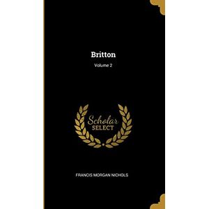 Nichols, Francis Morgan Britton; Volume 2 Nichols, Francis Morgan Britton; Volume 2